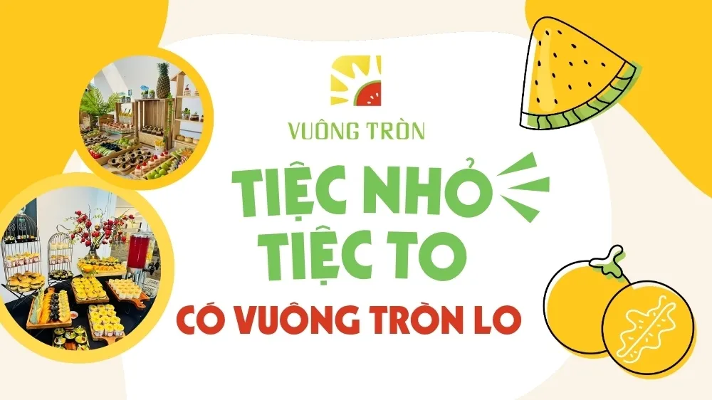 Tổng quan về Trái Cây Vuông Tròn (Vuông Tròn teabreak) - Tiệc nhỏ tiệc to có Vuông Tròn lo