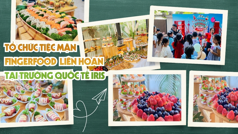Tổ chức tiệc mặn finger food cao cấp liên hoan tại trường Quốc tế Iris