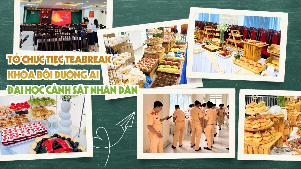 Tổ chức tiệc teabreak trang trọng cho khóa bồi dưỡng tại Đại học Cảnh sát Nhân dân